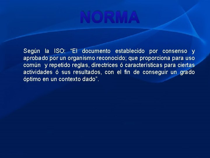NORMA Según la ISO: “El documento establecido por consenso y aprobado por un organismo