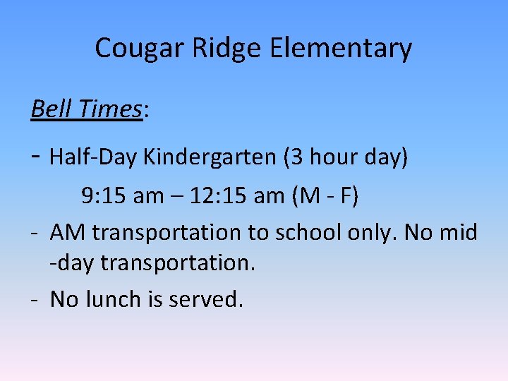 Cougar Ridge Elementary Bell Times: - Half-Day Kindergarten (3 hour day) 9: 15 am