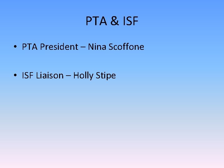 PTA & ISF • PTA President – Nina Scoffone • ISF Liaison – Holly