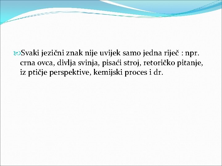  Svaki jezični znak nije uvijek samo jedna riječ : npr. crna ovca, divlja