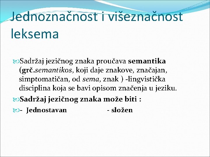 Jednoznačnost i višeznačnost leksema Sadržaj jezičnog znaka proučava semantika (grč. semantikos, koji daje znakove,