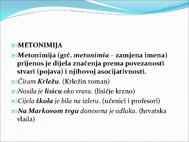  METONIMIJA Metonimija (grč. metonimia – zamjena imena) prijenos je dijela značenja prema povezanosti