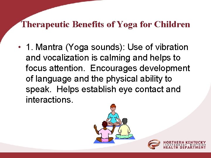 Therapeutic Benefits of Yoga for Children • 1. Mantra (Yoga sounds): Use of vibration