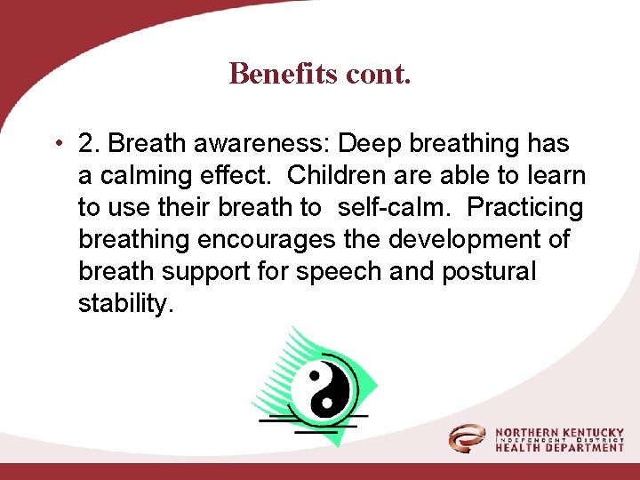 Benefits cont. • 2. Breath awareness: Deep breathing has a calming effect. Children are