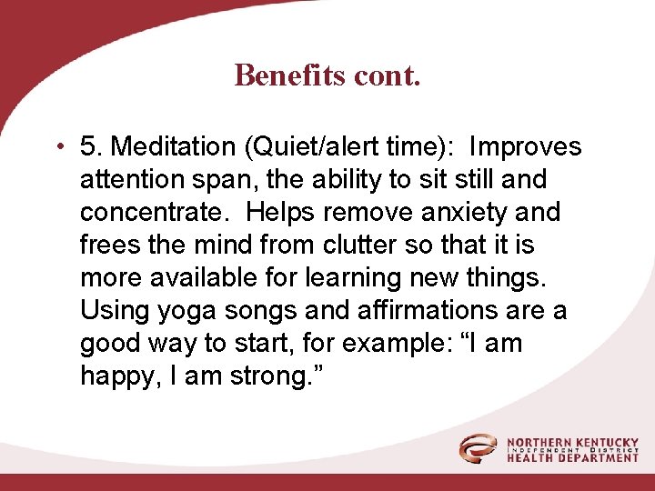 Benefits cont. • 5. Meditation (Quiet/alert time): Improves attention span, the ability to sit