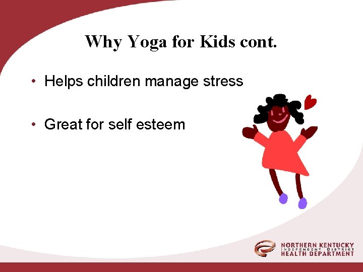 Why Yoga for Kids cont. • Helps children manage stress • Great for self