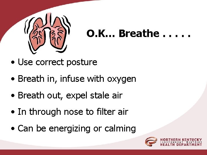 O. K… Breathe. . . • Use correct posture • Breath in, infuse with