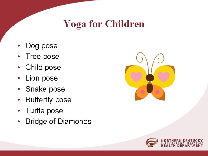 Yoga for Children • • Dog pose Tree pose Child pose Lion pose Snake