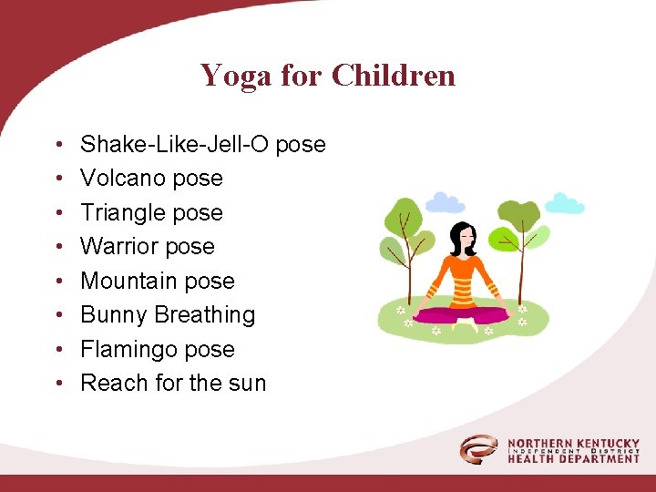 Yoga for Children • • Shake-Like-Jell-O pose Volcano pose Triangle pose Warrior pose Mountain