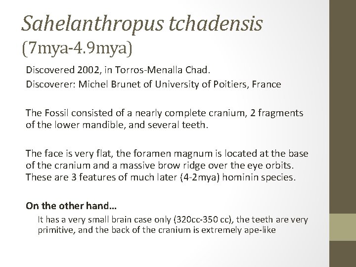 Sahelanthropus tchadensis (7 mya-4. 9 mya) Discovered 2002, in Torros-Menalla Chad. Discoverer: Michel Brunet
