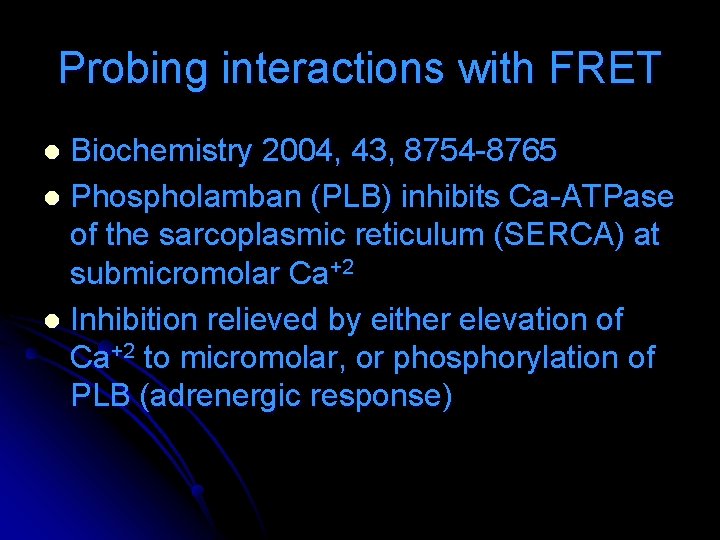 Probing interactions with FRET Biochemistry 2004, 43, 8754 -8765 l Phospholamban (PLB) inhibits Ca-ATPase Probing interactions with FRET Biochemistry 2004, 43, 8754 -8765 l Phospholamban (PLB) inhibits Ca-ATPase