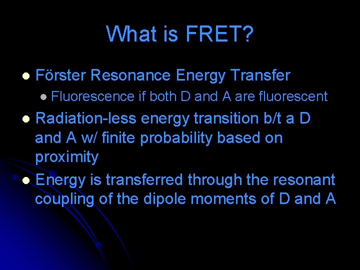 What is FRET? l Förster Resonance Energy Transfer l Fluorescence if both D and What is FRET? l Förster Resonance Energy Transfer l Fluorescence if both D and