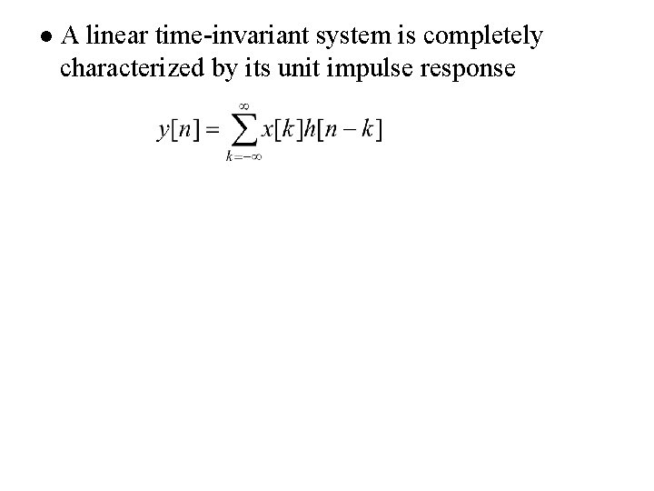 l A linear time-invariant system is completely characterized by its unit impulse response 