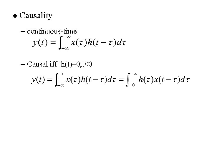 l Causality – continuous-time – Causal iff h(t)=0, t<0 