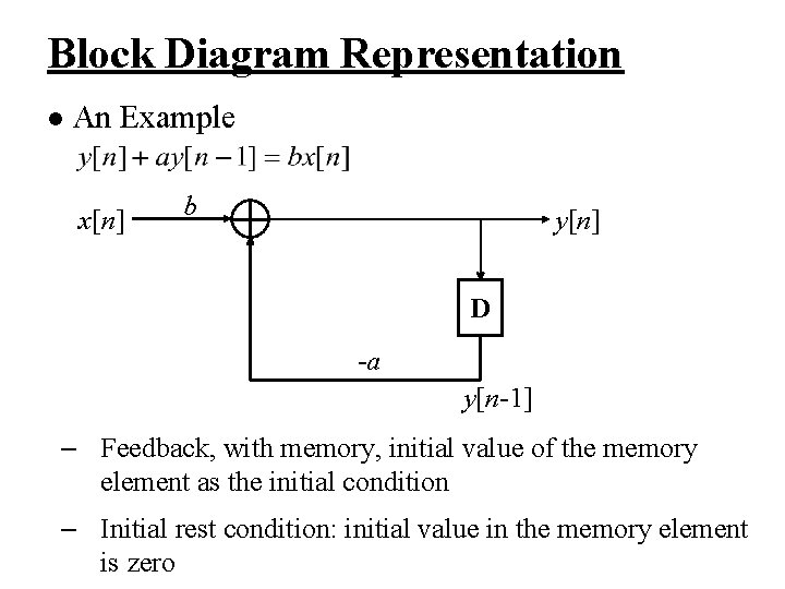 Block Diagram Representation l An Example x[n] b y[n] D -a y[n-1] – Feedback,