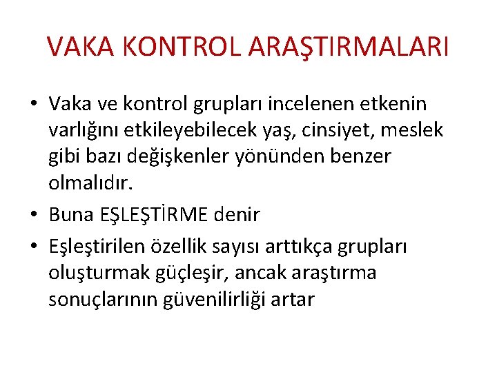 VAKA KONTROL ARAŞTIRMALARI • Vaka ve kontrol grupları incelenen etkenin varlığını etkileyebilecek yaş, cinsiyet, VAKA KONTROL ARAŞTIRMALARI • Vaka ve kontrol grupları incelenen etkenin varlığını etkileyebilecek yaş, cinsiyet,