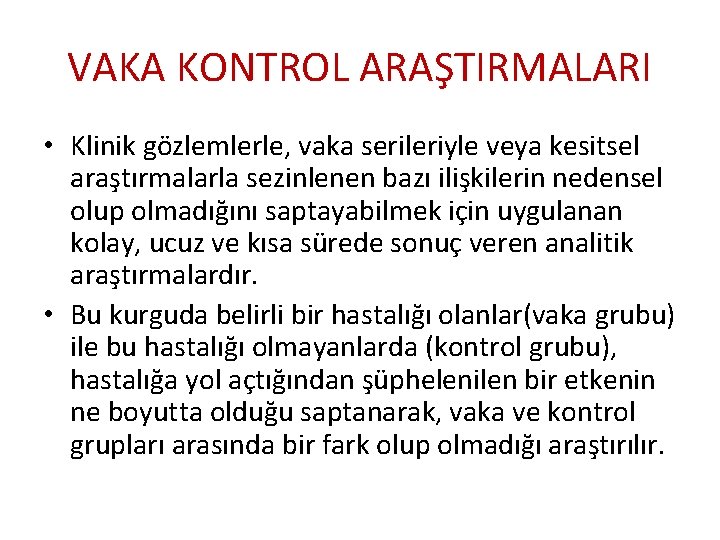 VAKA KONTROL ARAŞTIRMALARI • Klinik gözlemlerle, vaka serileriyle veya kesitsel araştırmalarla sezinlenen bazı ilişkilerin VAKA KONTROL ARAŞTIRMALARI • Klinik gözlemlerle, vaka serileriyle veya kesitsel araştırmalarla sezinlenen bazı ilişkilerin