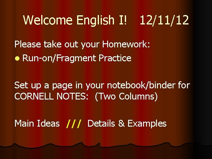 Welcome English I! 12/11/12 Please take out your Homework: l Run-on/Fragment Practice Set up
