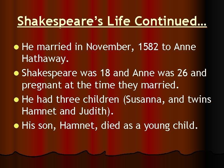 Shakespeare’s Life Continued… l He married in November, 1582 to Anne Hathaway. l Shakespeare