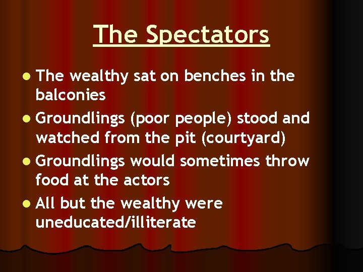 The Spectators l The wealthy sat on benches in the balconies l Groundlings (poor
