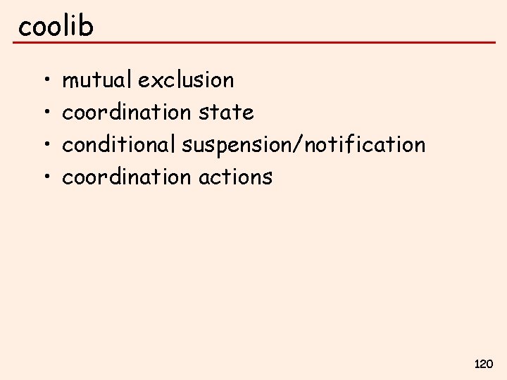 coolib • • mutual exclusion coordination state conditional suspension/notification coordination actions 120 