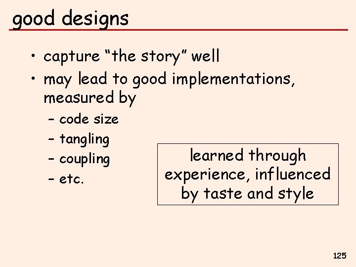 good designs • capture “the story” well • may lead to good implementations, measured