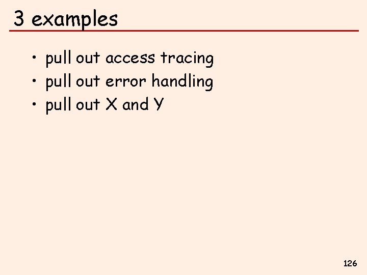 3 examples • pull out access tracing • pull out error handling • pull