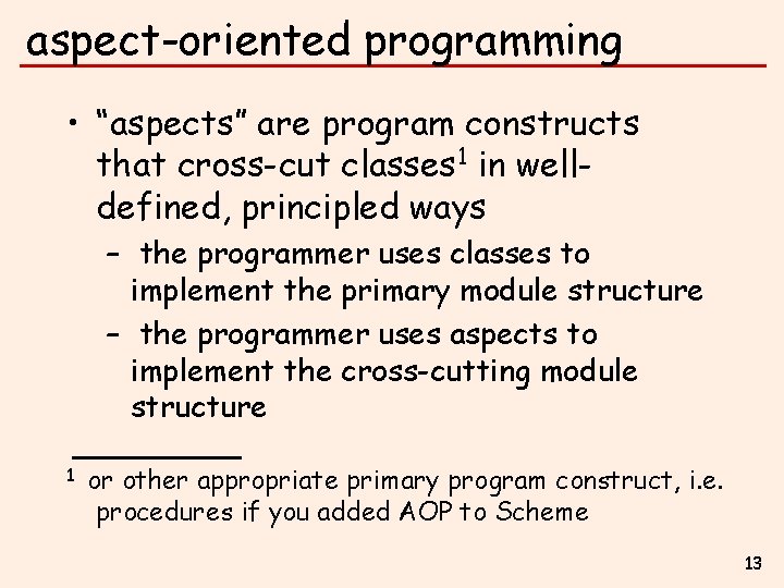 aspect-oriented programming • “aspects” are program constructs that cross-cut classes 1 in welldefined, principled