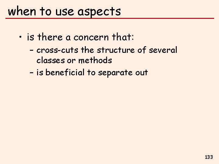 when to use aspects • is there a concern that: – cross-cuts the structure