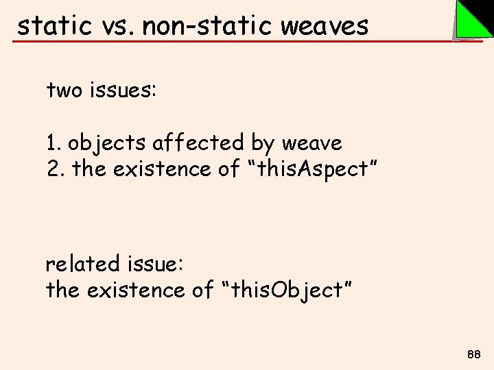 static vs. non-static weaves two issues: 1. objects affected by weave 2. the existence