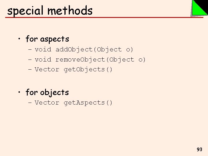 special methods • for aspects – void add. Object(Object o) – void remove. Object(Object