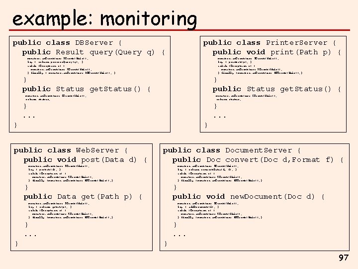 example: monitoring public class DBServer { public Result query(Query q) { public class Printer.