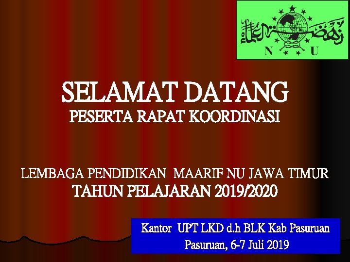 SELAMAT DATANG PESERTA RAPAT KOORDINASI LEMBAGA PENDIDIKAN MAARIF NU JAWA TIMUR TAHUN PELAJARAN 2019/2020