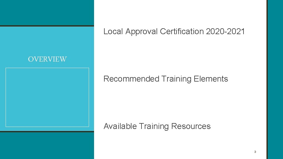 Local Approval Certification 2020 -2021 OVERVIEW Recommended Training Elements Available Training Resources 3 