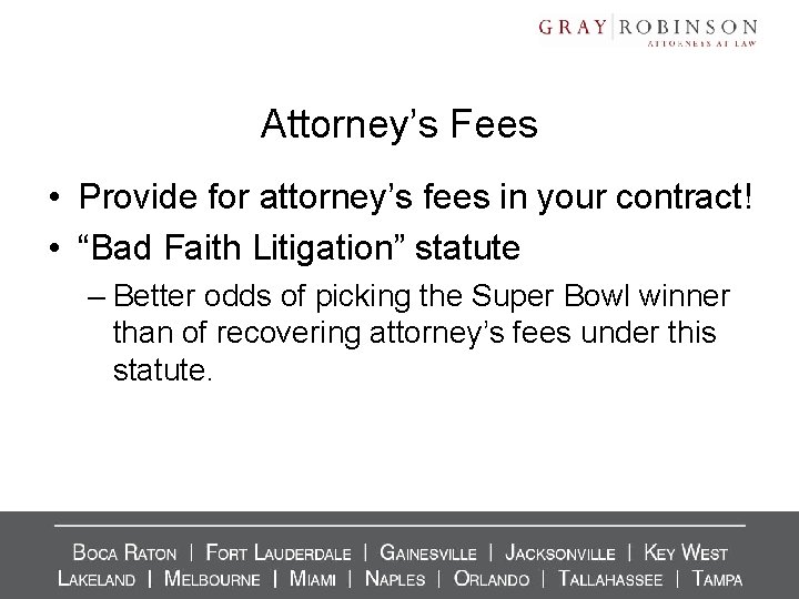 Attorney’s Fees • Provide for attorney’s fees in your contract! • “Bad Faith Litigation” Attorney’s Fees • Provide for attorney’s fees in your contract! • “Bad Faith Litigation”