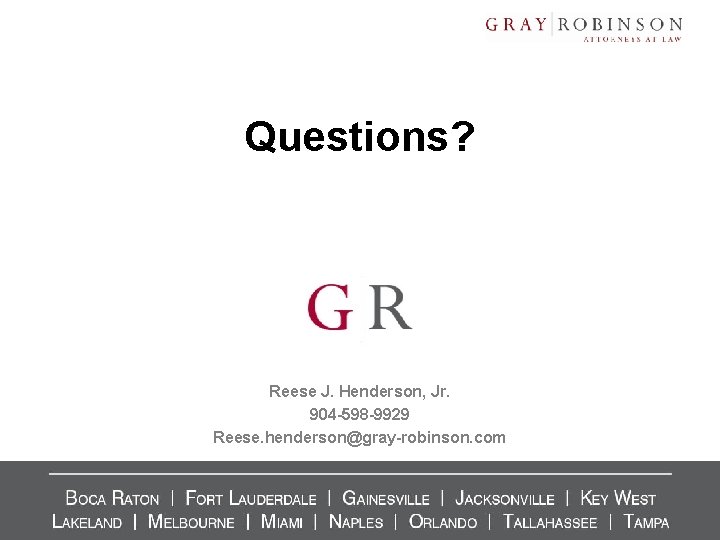 Questions? Reese J. Henderson, Jr. 904 -598 -9929 Reese. henderson@gray-robinson. com 34 Questions? Reese J. Henderson, Jr. 904 -598 -9929 Reese. henderson@gray-robinson. com 34