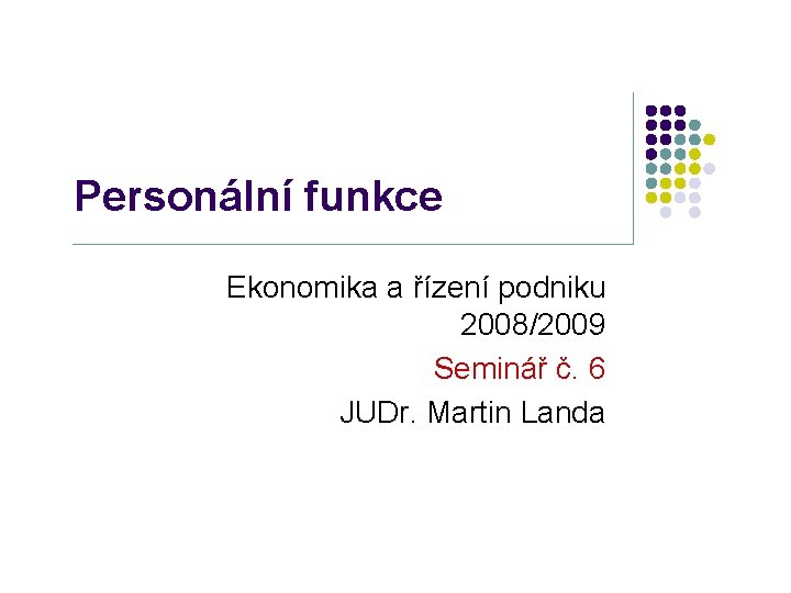 Personální funkce Ekonomika a řízení podniku 2008/2009 Seminář č. 6 JUDr. Martin Landa 