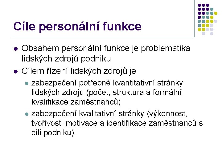 Cíle personální funkce l l Obsahem personální funkce je problematika lidských zdrojů podniku Cílem