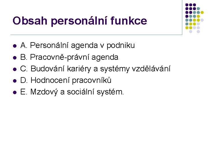 Obsah personální funkce l l l A. Personální agenda v podniku B. Pracovně-právní agenda