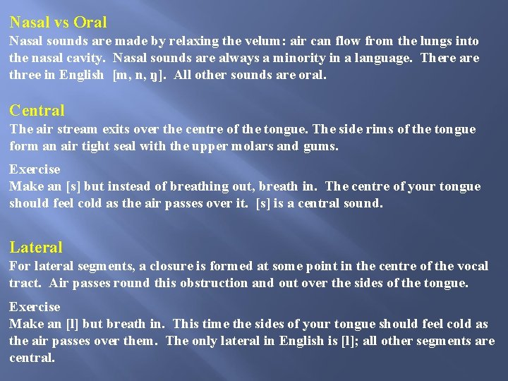 Nasal vs Oral Nasal sounds are made by relaxing the velum: air can flow Nasal vs Oral Nasal sounds are made by relaxing the velum: air can flow