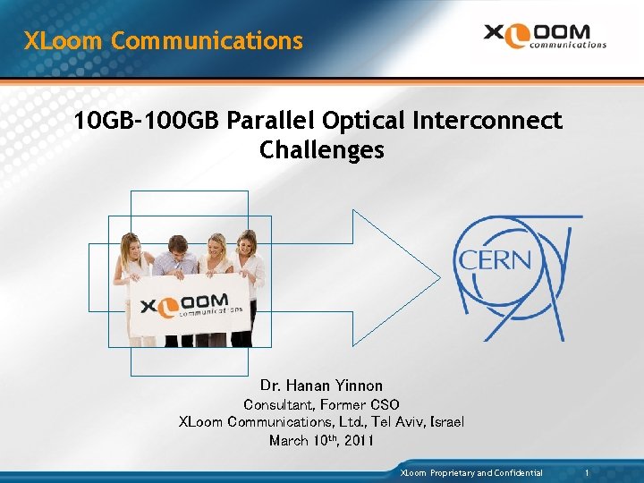 XLoom Communications 10 GB-100 GB Parallel Optical Interconnect Challenges Dr. Hanan Yinnon Consultant, Former