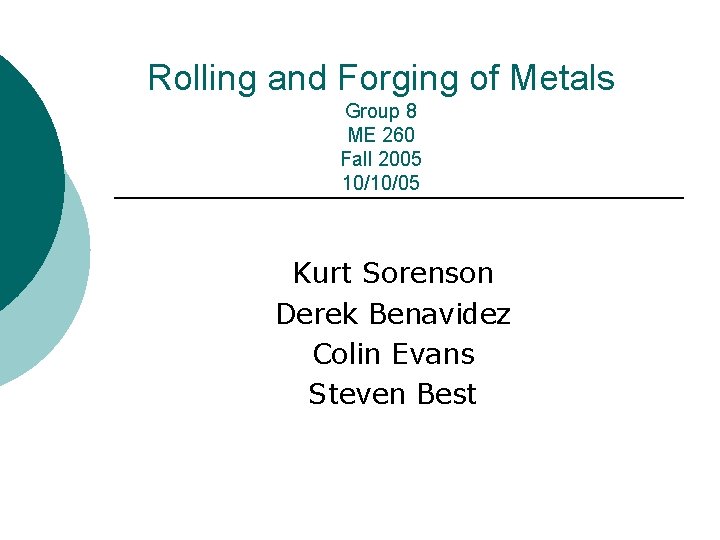 Rolling and Forging of Metals Group 8 ME 260 Fall 2005 10/10/05 Kurt Sorenson