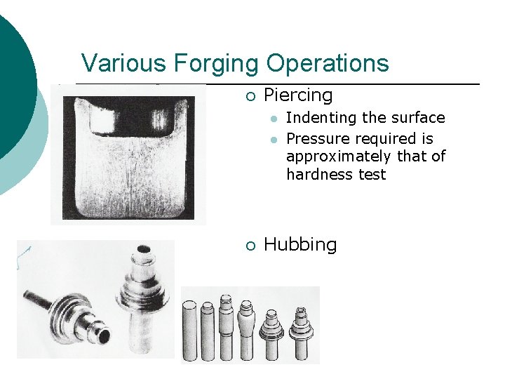 Various Forging Operations ¡ Piercing l l ¡ Indenting the surface Pressure required is