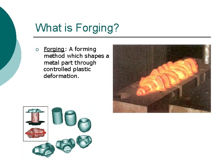 What is Forging? ¡ Forging: A forming method which shapes a metal part through