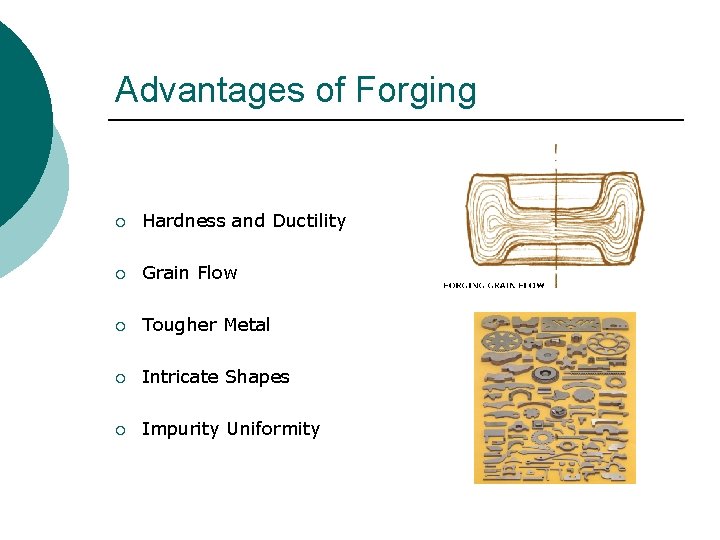 Advantages of Forging ¡ Hardness and Ductility ¡ Grain Flow ¡ Tougher Metal ¡