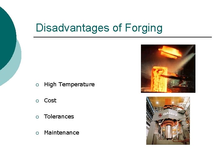 Disadvantages of Forging ¡ High Temperature ¡ Cost ¡ Tolerances ¡ Maintenance 