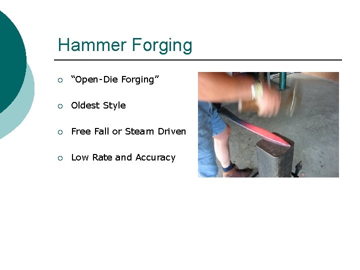 Hammer Forging ¡ “Open-Die Forging” ¡ Oldest Style ¡ Free Fall or Steam Driven
