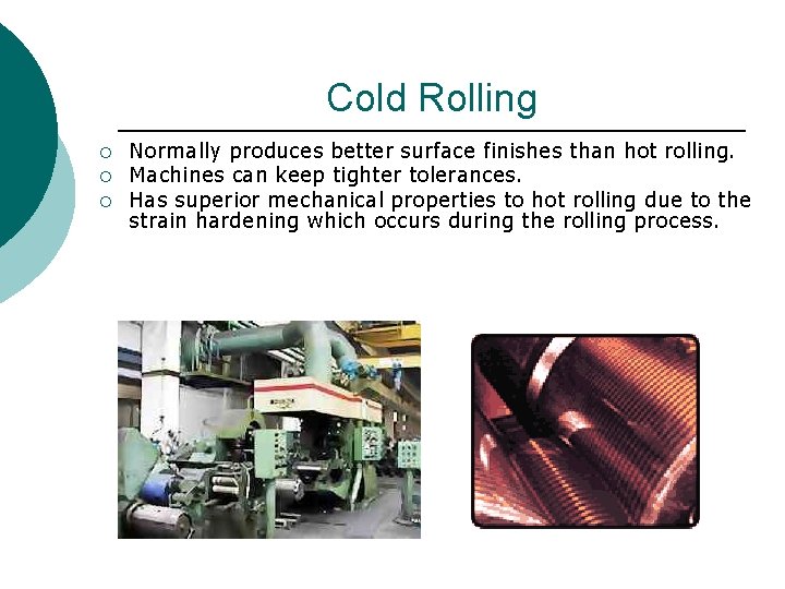 Cold Rolling ¡ ¡ ¡ Normally produces better surface finishes than hot rolling. Machines