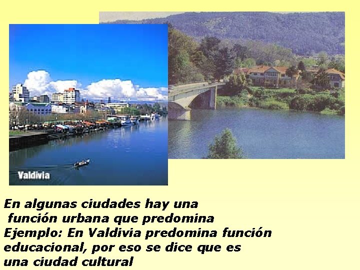 En algunas ciudades hay una función urbana que predomina Ejemplo: En Valdivia predomina función