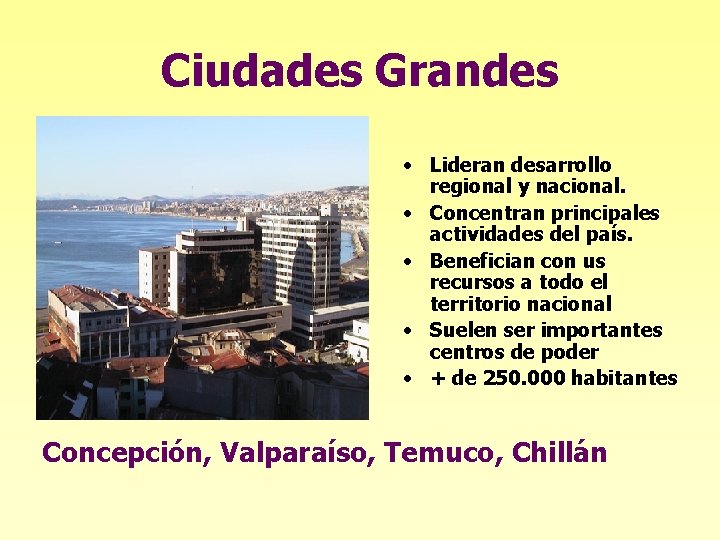 Ciudades Grandes • Lideran desarrollo regional y nacional. • Concentran principales actividades del país.